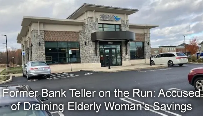 Former Bank Teller on the Run: Accused of Draining Elderly Woman's Savings 1 Former Bank Teller on the Run: Accused of Draining Elderly Woman's Savings
