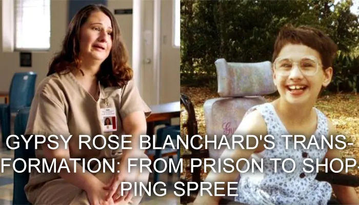 GYPSY ROSE BLANCHARD'S TRANSFORMATION: FROM PRISON TO SHOPPING SPREE 1 GYPSY ROSE BLANCHARD'S TRANSFORMATION: FROM PRISON TO SHOPPING SPREE