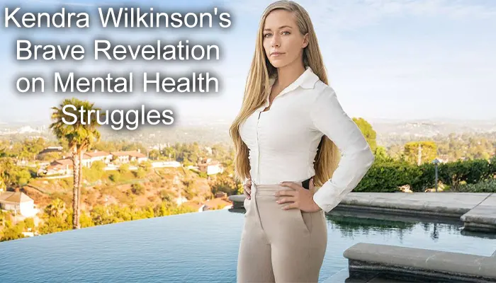 Kendra Wilkinson's Brave Revelation on Mental Health Struggles 1 Kendra Wilkinson's Brave Revelation on Mental Health Struggles