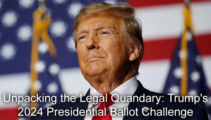 Unpacking the Legal Quandary: Trump's 2024 Presidential Ballot Challenge 1 Unpacking the Legal Quandary: Trump's 2024 Presidential Ballot Challenge