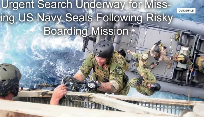 Urgent Search Underway for Missing US Navy Seals Following Risky Boarding Mission 1 Urgent Search Underway for Missing US Navy Seals Following Risky Boarding Mission